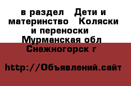  в раздел : Дети и материнство » Коляски и переноски . Мурманская обл.,Снежногорск г.